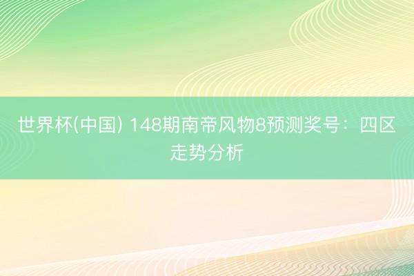 世界杯(中国) 148期南帝风物8预测奖号：四区走势分析