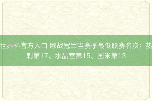 世界杯官方入口 欧战冠军当赛季最低联赛名次：热刺第17、水晶宫第15、国米第13